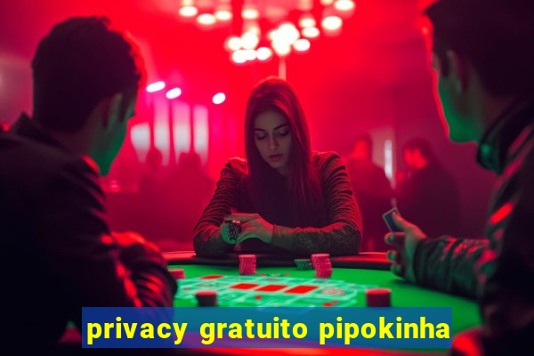 privacy gratuito pipokinha